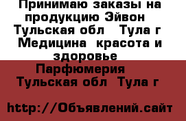 Принимаю заказы на продукцию Эйвон - Тульская обл., Тула г. Медицина, красота и здоровье » Парфюмерия   . Тульская обл.,Тула г.